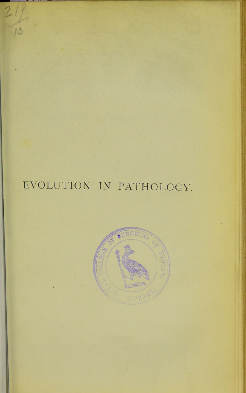 EVOLUTION IN PATHOLOGY.