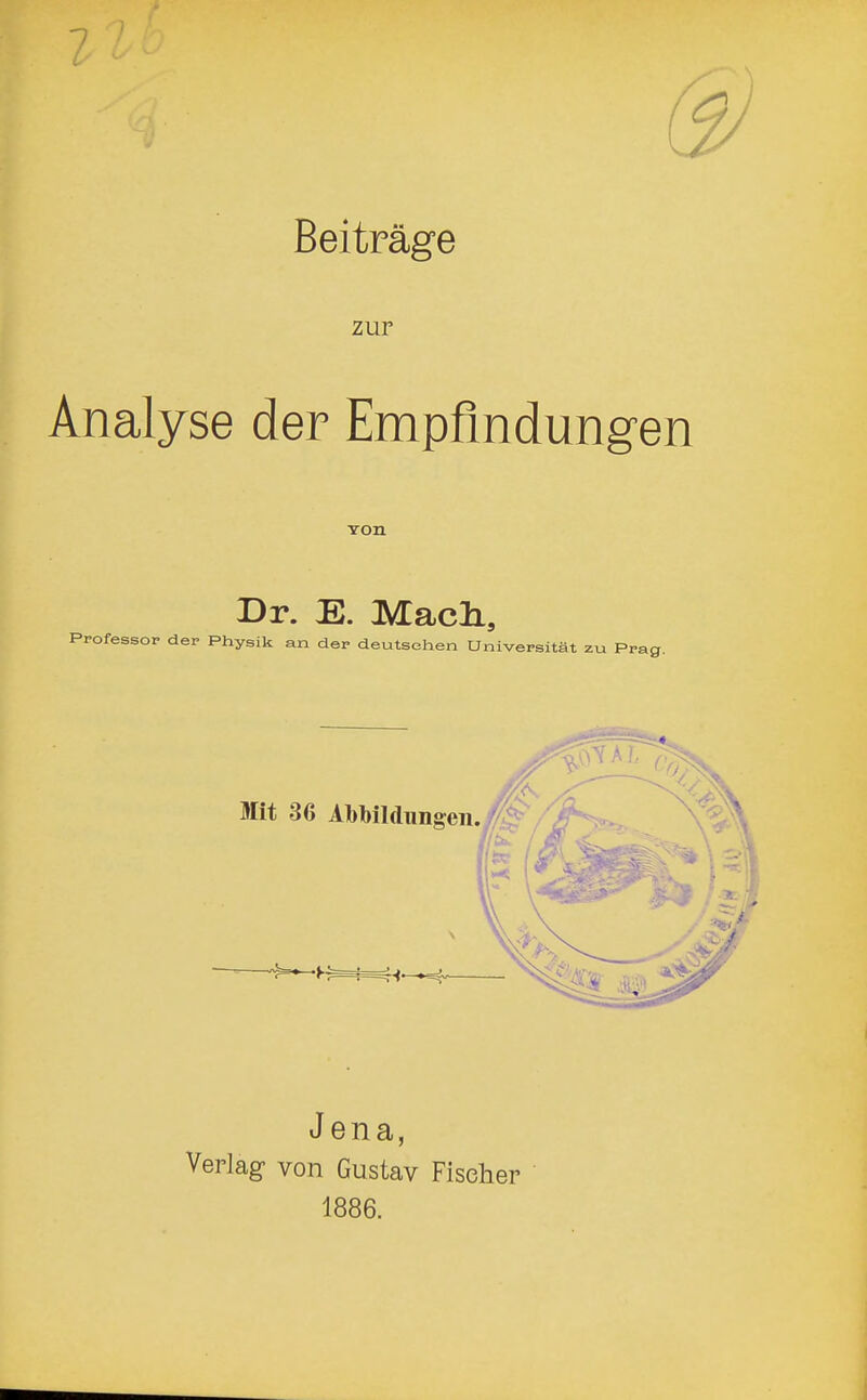 Beiträge zur Analyse der Empfindungen Ton Dr. E. Macli, Professor der Physik an der deutsehen Universität zu Prag. Jena, Verlag- von Gustav Fischer 1886.