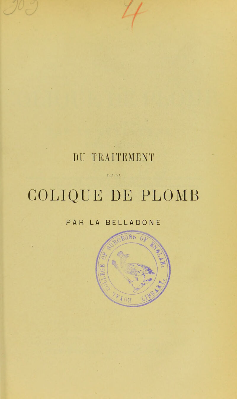 DU TRAITEMENT nu LA. COLIQUE DE PLOMB PAR LA BELLADONE
