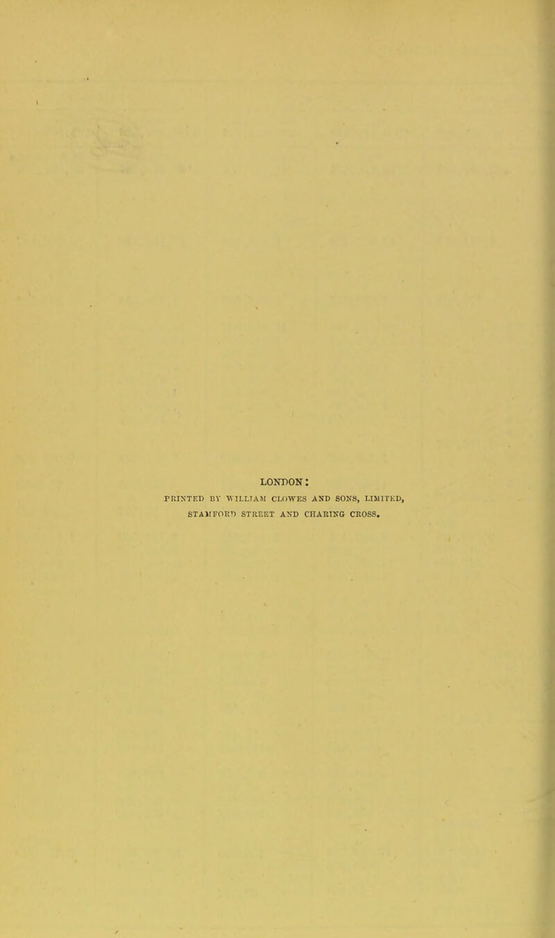 LONDON: PRINTED DV WILLIAM CLOWES AND SONS, LIMITED, STAMFORD STREET AND CHARING CROSS.