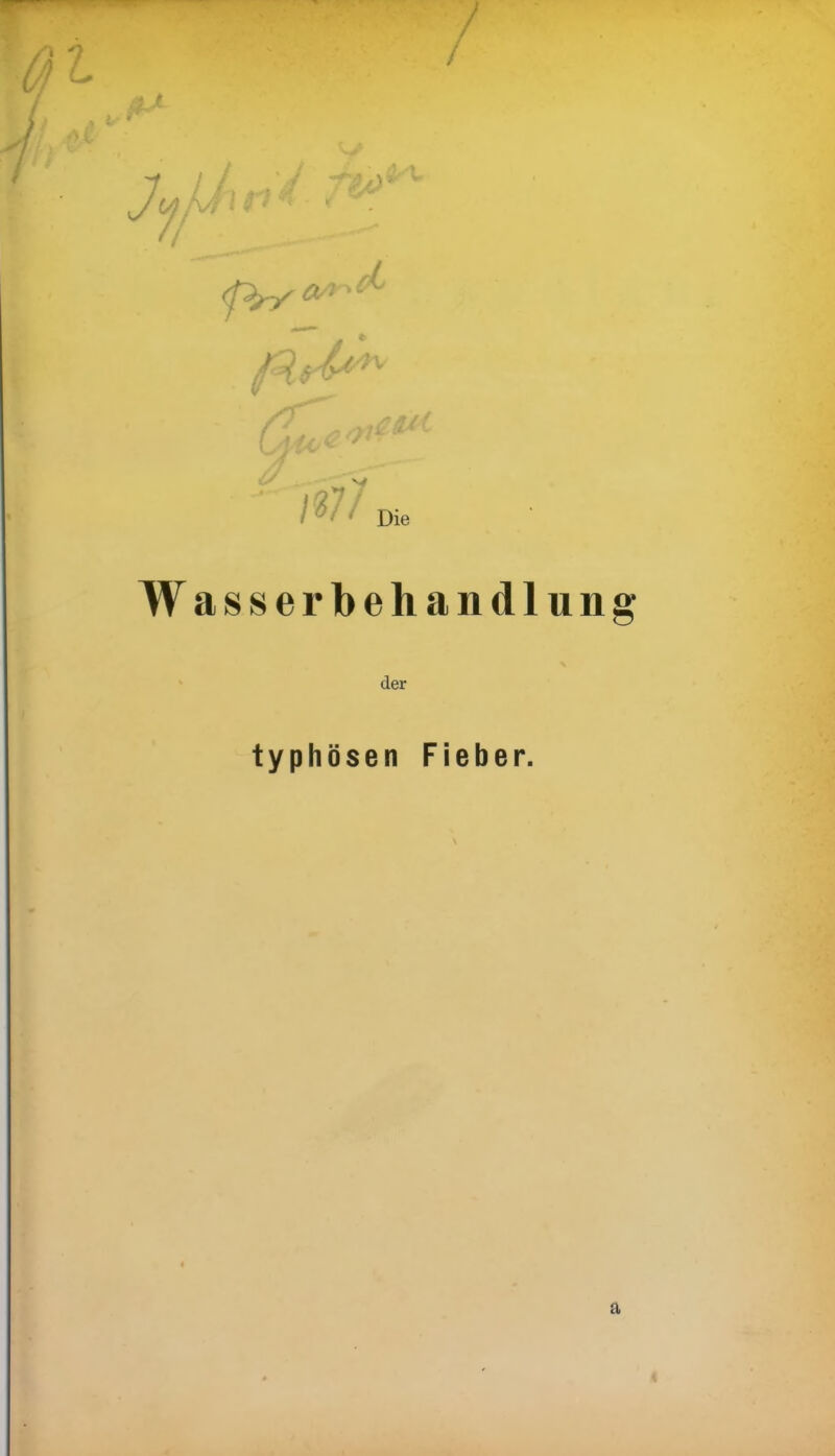 / / 127/ Die Wasserbehandlung der typhösen Fieber. a