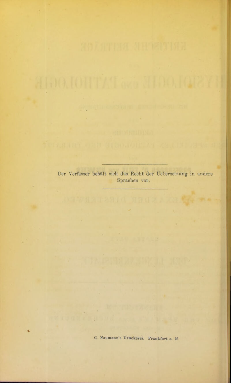 Der Verfasser behält sich das Recht der üebersetzurig in andere Sprachen vor. 4 C Naumann's Druckerei. Frankfurt a. M.