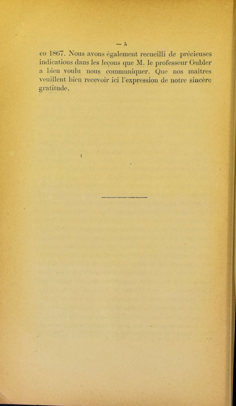 -- /. en 1807. Nous avons également recueilli de précieuses indications dans les leçons que M. le prol'esseur Gubler a bien voulu nous communiquer. Que nos maîtres veuillent bien recevoir ici l'expression de notre sincère iiratitude.