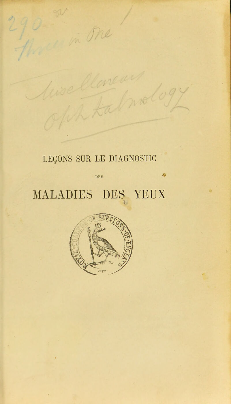 LEÇONS SUR LE DIAGNOSTIC DES MALADIES DES YEUX