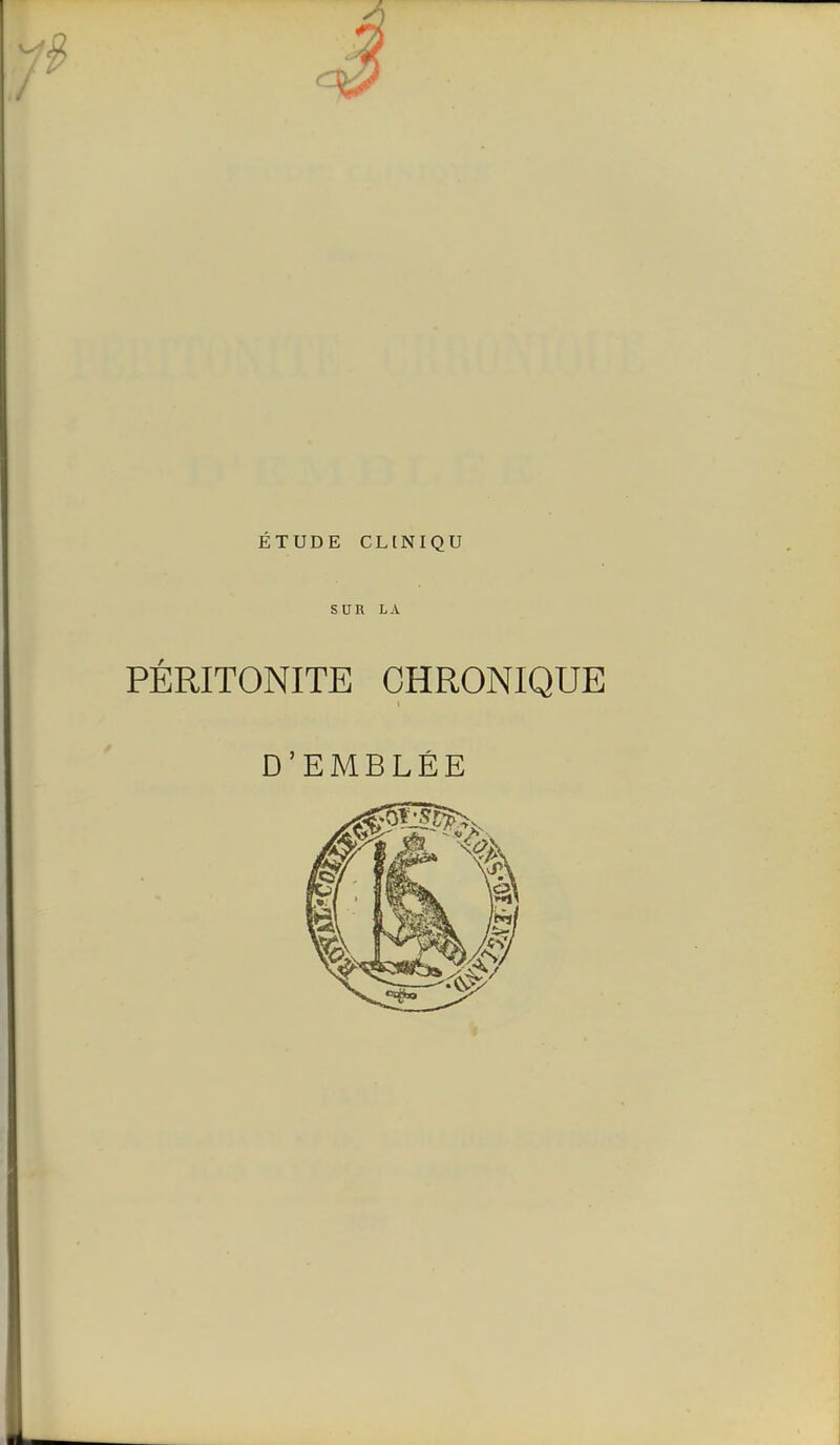 ÉTUDE CLtNIQU SUR LA PÉRITONITE CHRONIQUE D'EMBLÉE
