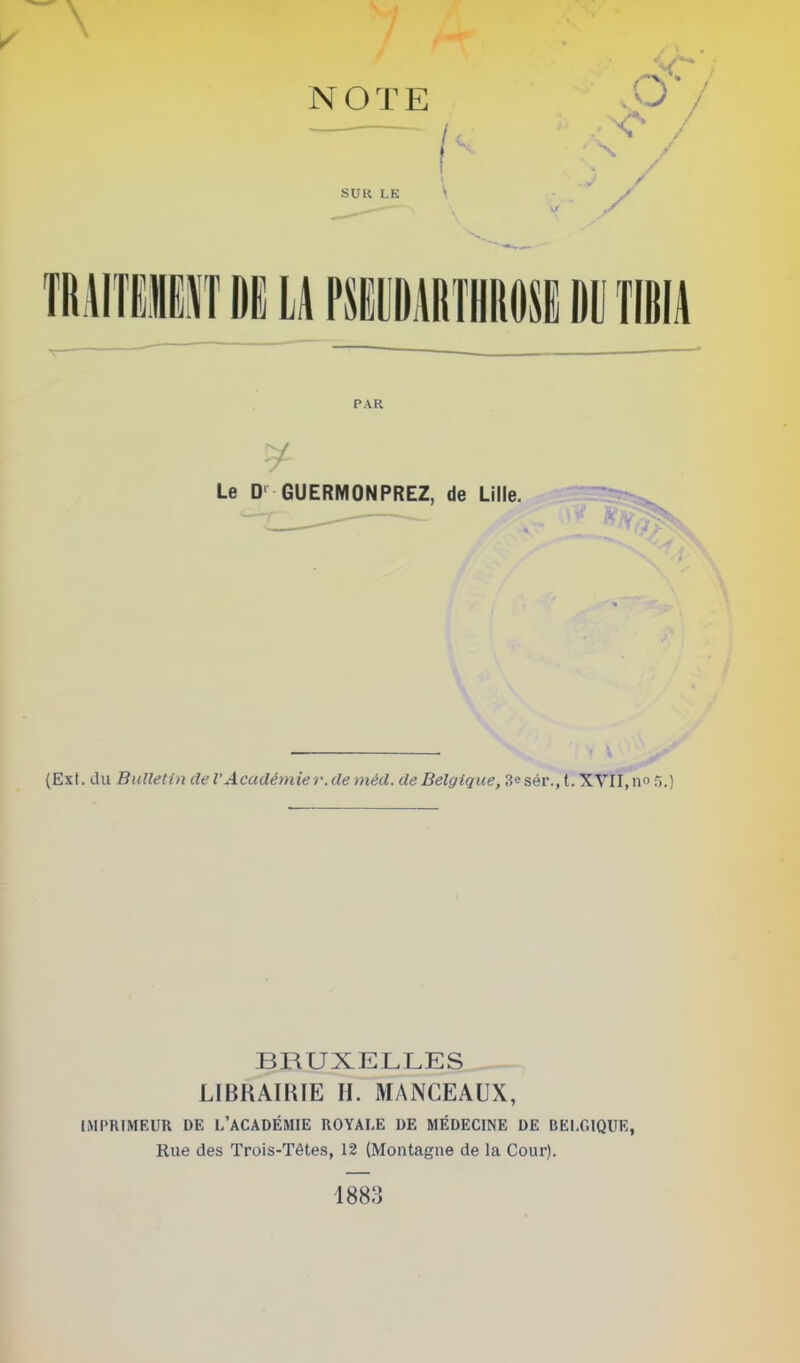 \ NOTE SUR LE \ V”* ; •°7 \ / j / UH I LilllUi PAR Le D‘ GUERMONPREZ, de Lille. R) (Ext. du Bulletin de VAcadémie r. de méd. de Belgique, 3esér., t. XVII, n° 5.) BRUXELLES LIBRAIRIE H. MANCEAUX, IMPRIMEUR DE L’ACADÉMIE ROYALE DE MÉDECINE DE BELGIQUE, Rue des Trois-Têtes, 12 (Montagne de la Cour). 1883