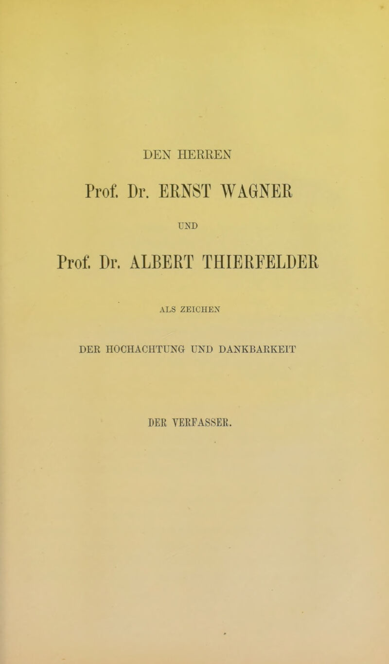 DEN HERREN Prof. Dr. ERNST WAGNER UND Prof. Dr. ALBERT THIERFELDER ALS ZEICHEN DER HOCHACHTUNG UND DANKBARKEIT DER VERFASSER.