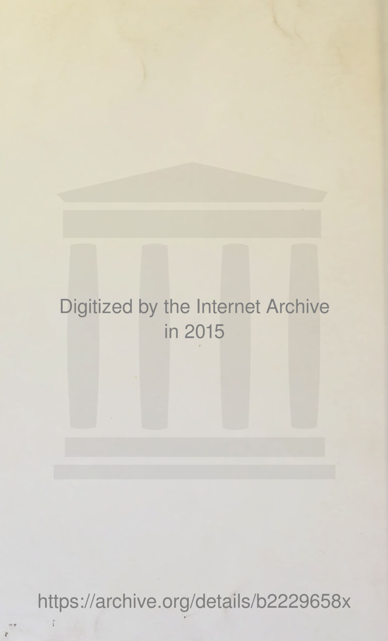 Digitized by the Internet Archive in 2015 « https://archive.org/details/b2229658x i