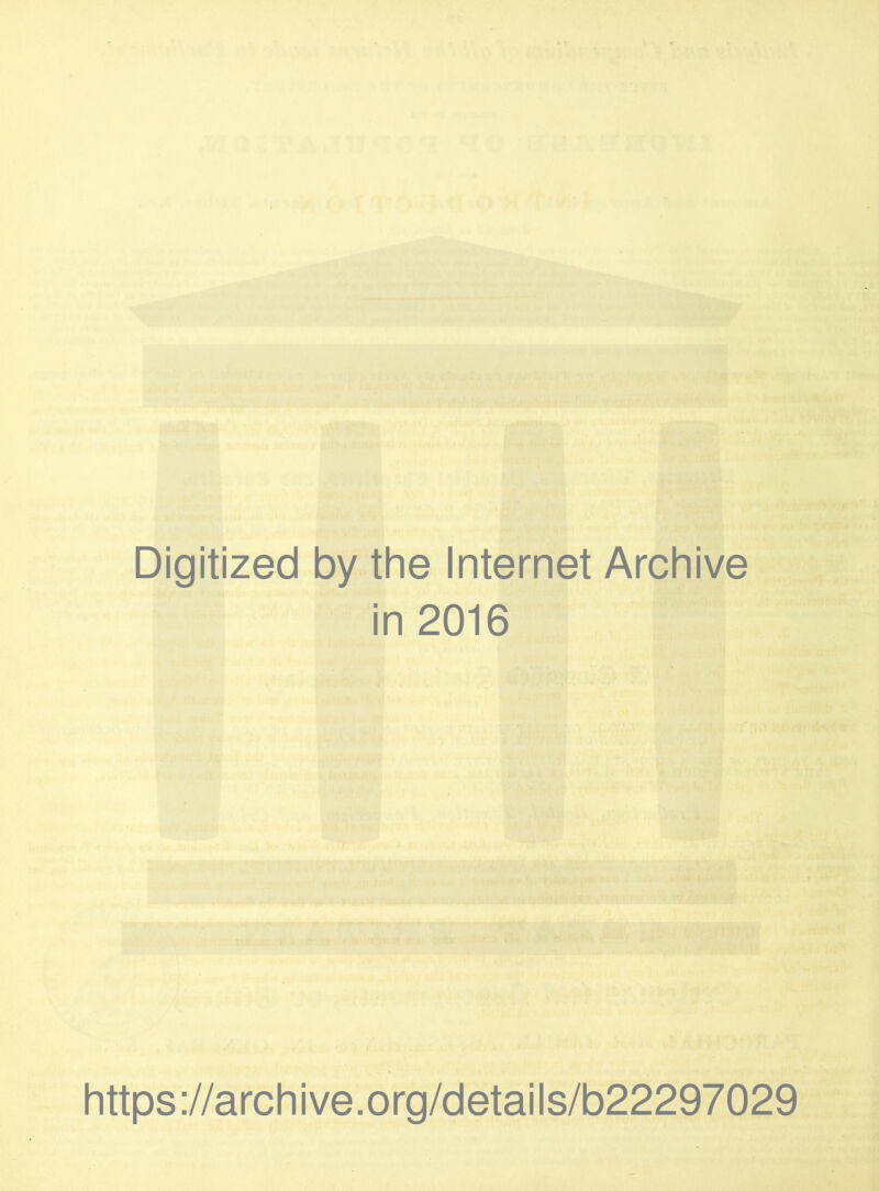 Digitized by the Internet Archive in 2016 https://archive.org/details/b22297029