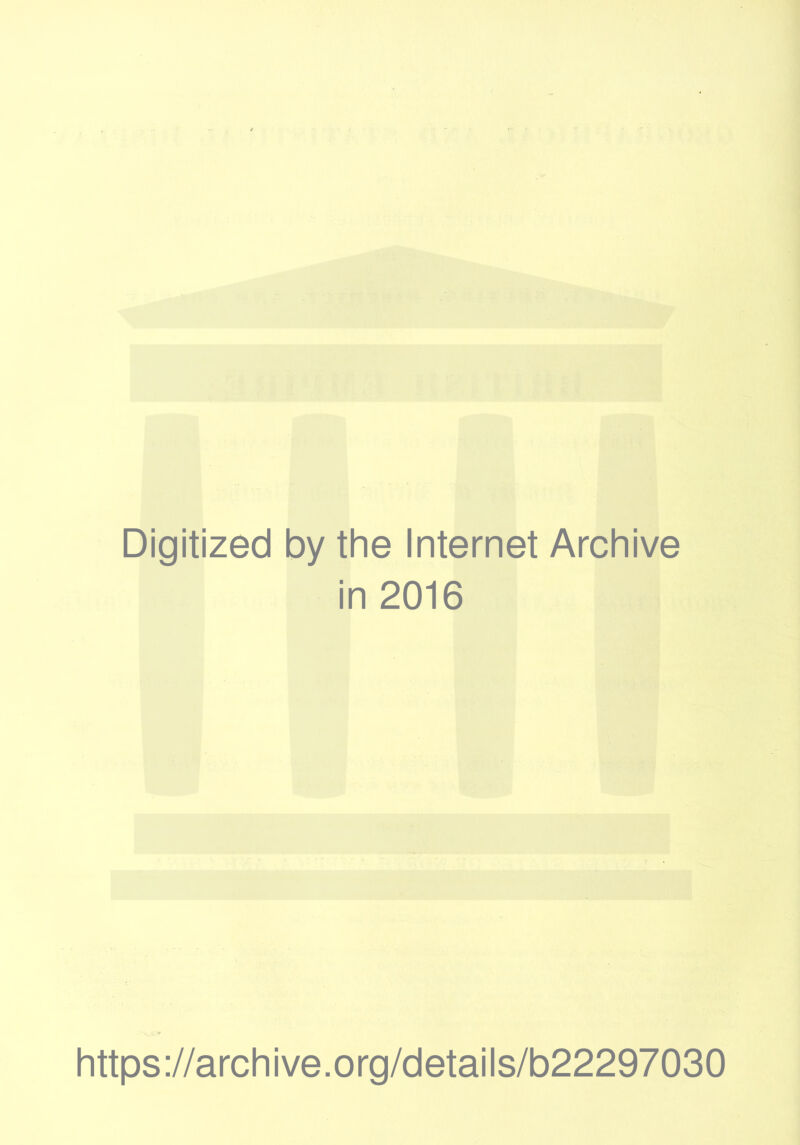 Digitized by the Internet Archive in 2016 https://archive.org/details/b22297030