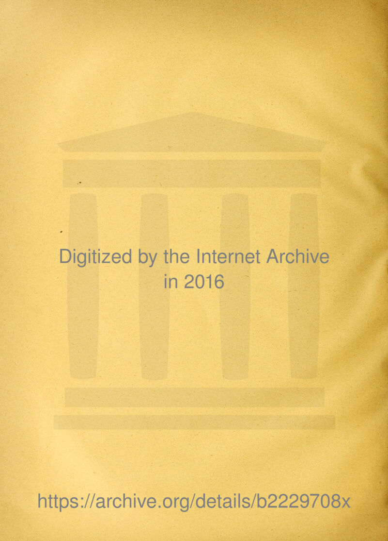 Digitized by the Internet Archive in 2016 ^ https://archive.org/details/b2229708x