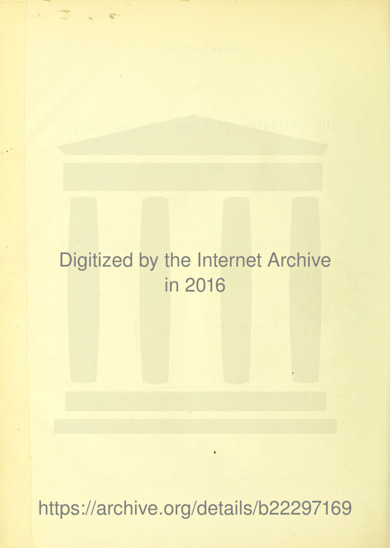 Digitized by the Internet Archive in 2016 https://archive.org/details/b22297169