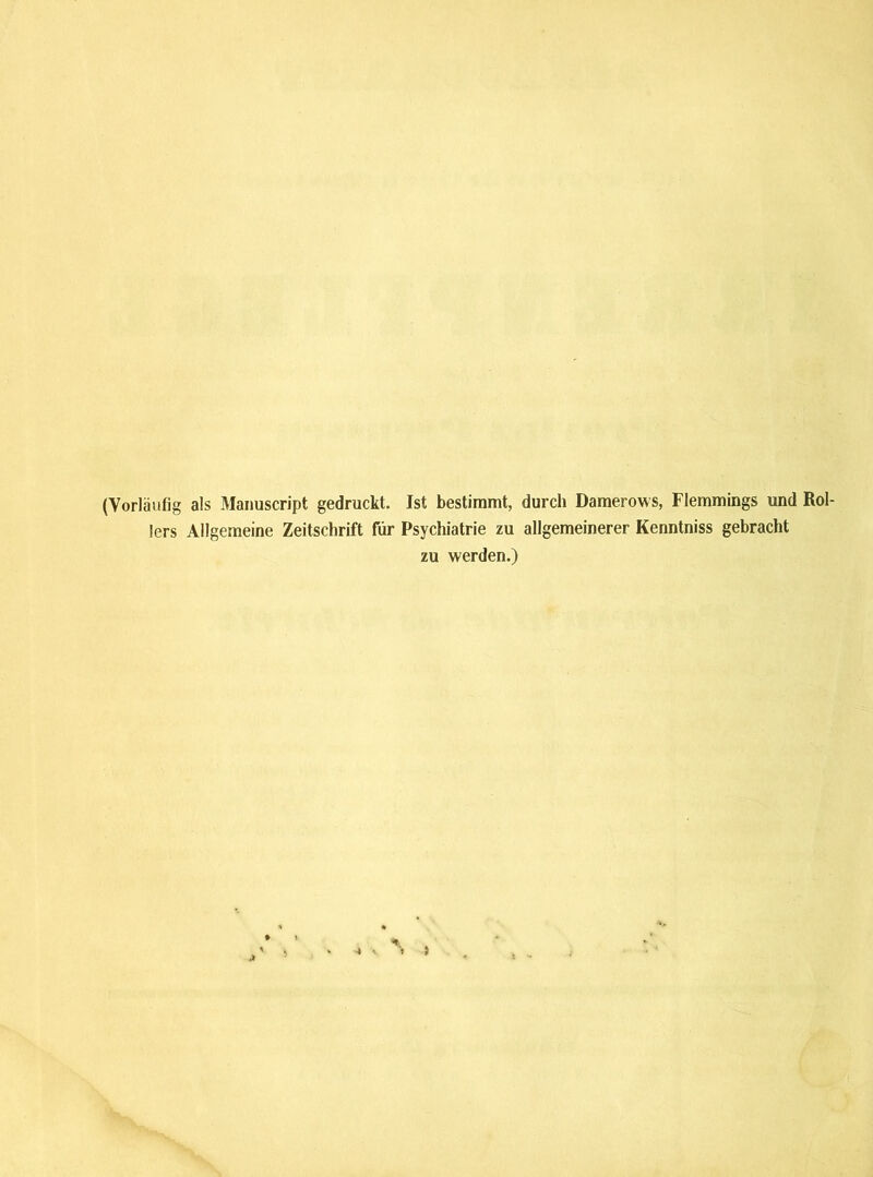 (Vorläufig als Manuscript gedruckt. Ist bestimmt, durch Damerows, Flemmings und Rol- lers Allgemeine Zeitschrift für Psychiatrie zu allgemeinerer Kenntniss gebracht zu werden.)