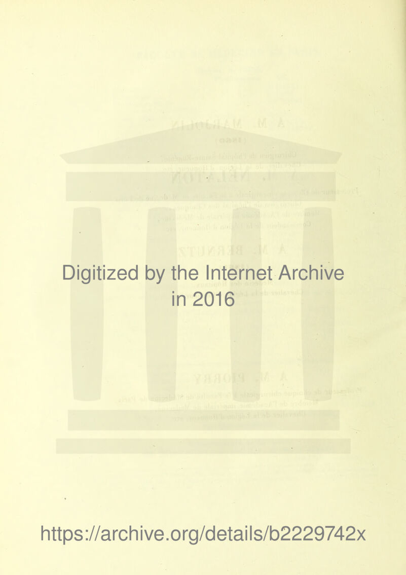 Digitized by the Internet Archive in 2016 https://archive.org/details/b2229742x