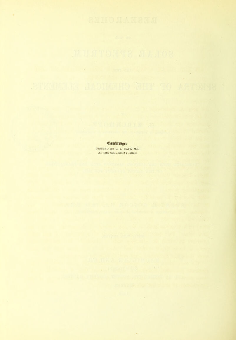 cramfirfijge: PRINTED BY C. J. CLAY, M.A. AT THE UNIVERSITY l^EESS.