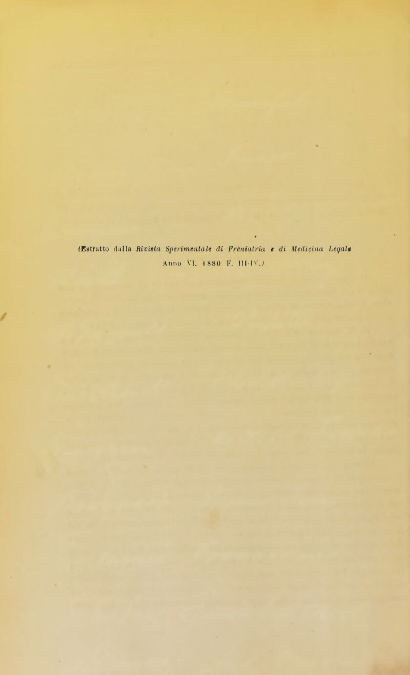 (Estratto dalla Rivinta Sperimentale di Freniatria t di Medicina Legali Anno VI. (880 F. III-IV.; /