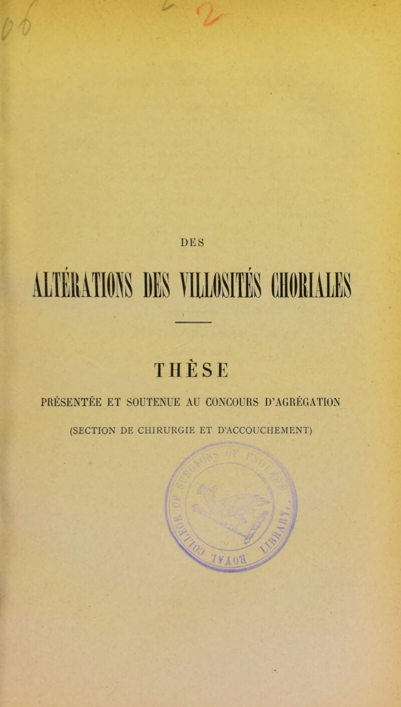 DES \ THÈSE PRÉSENTÉE ET SOUTENUE AU CONCOURS D’AGRÉGATION (SECTION DE CHIRURGIE ET D’ACCOUCHEMENT)