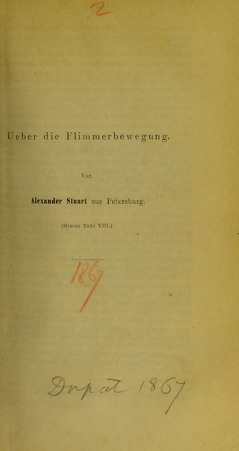 Ueber die Flimmerbewegung. Von Alexander Stuart aus Petersburg. (Hierzu Tafel VIII.) / ■