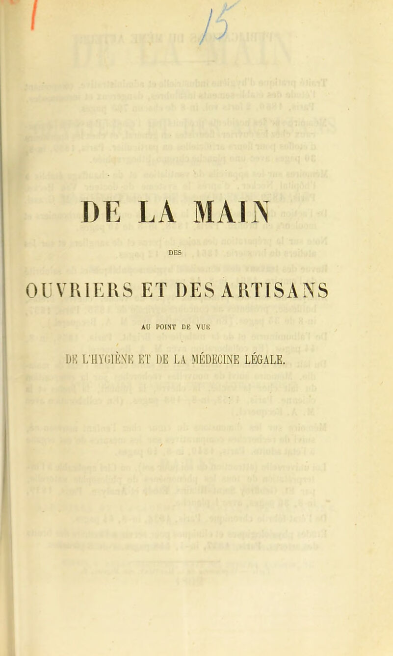 DE LA MAIN DES OUVRIERS ET DES ARTISANS AU POINT DE VUE DK L’IIVIJIÈXK ET DE LA MÉDECINE LÉGALE.