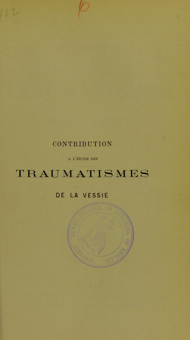 CONTRIBUTION A l'Étude des TRAUMATISMES DE LA VESSIE