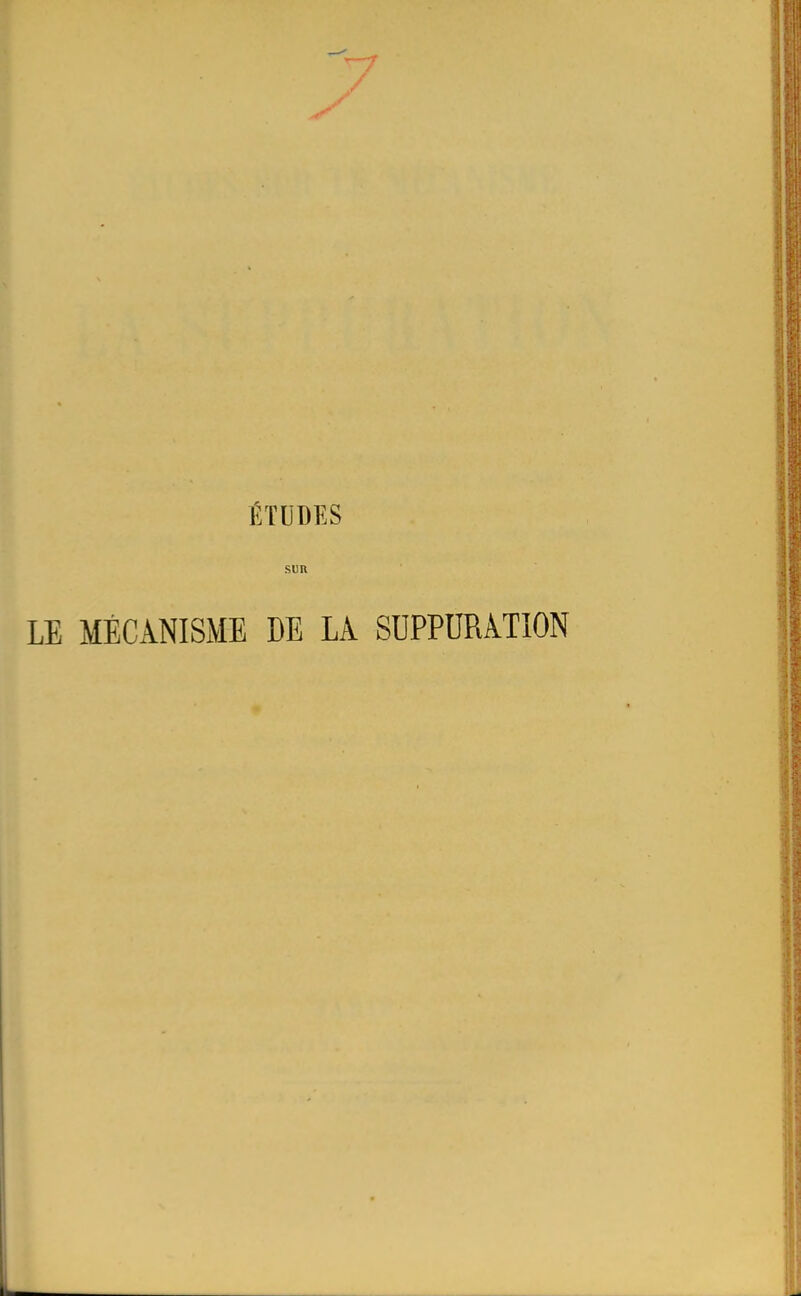 ÉTUDES SUR LE MÉCANISME DE LA SUPPURATION