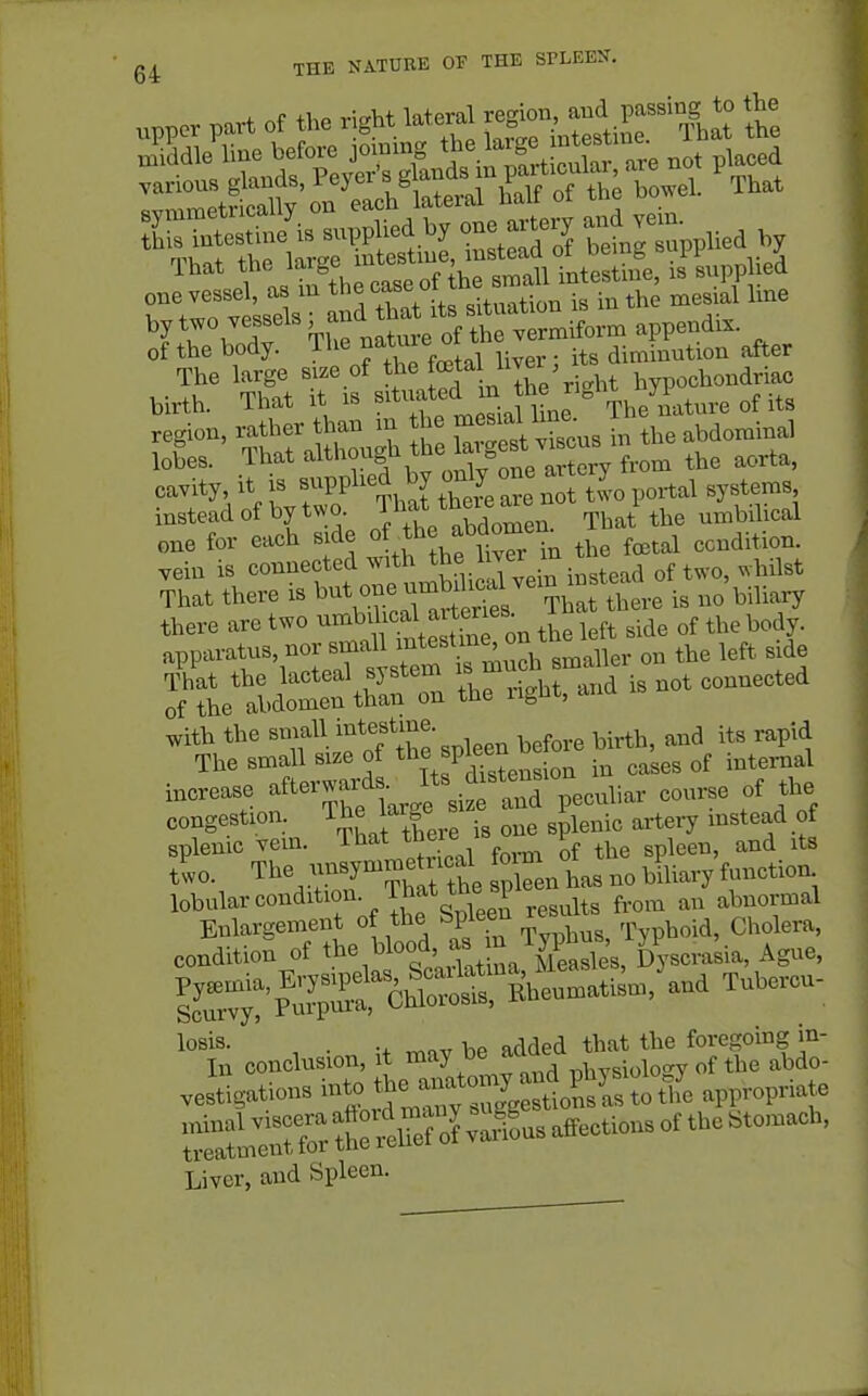 „ppor p.rt of the right lateral ^P^^^^^r'T^hlt It one vessel, as in the <;f 7^/^^^, the mesiil line bytwo vessels ^an^^^^^^^^^ appendix. of the body. The natme 01 diminntion after Jr's'lt^fr£-^^^^^^^ one for each s de «^ ff ^^^^^^ -^^ the foetal ccndition. vein is connected with the uver ^^^.^^^ That there is ^^^^0^^! That S-ve is no'biliary there are two ^^bilical arteries^ in ^^^^ apparatus nor small .^^^^^^^^^^ on the left side :^li:''1.^2^^^on the right, and is not connected with the spleen before birth, and its rapid The small size of t^^^P^^^^^^^^^ cases of internal increase aaerwards.^^^^^^^^^^^^^ course of the congestion. The lar e ^^^^^^ ^^^^^ ^ f splenic vein. That t^^^^^ ^'^^ the spleen, and its tlo. The unsyminetucal form o ^ lobularcondition. That the spi^^^^^^^^^ ^^^^^ ^^^^ losis. . . , j^(jded that the foregomg in- In conclusion ;t ^^^^^^^^^^^^^ pi^ysiology of the abdo- vestigat.ons ^^^ , f^^'^'Triestions as to the appropriate Liver, and Spleen.