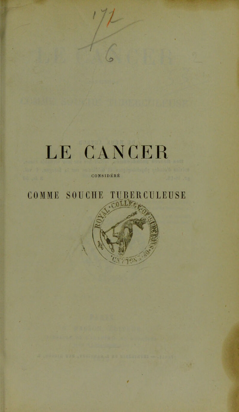 LE CANCER CONSIOKHK COMME SOUCHE TUBERCULEUSE