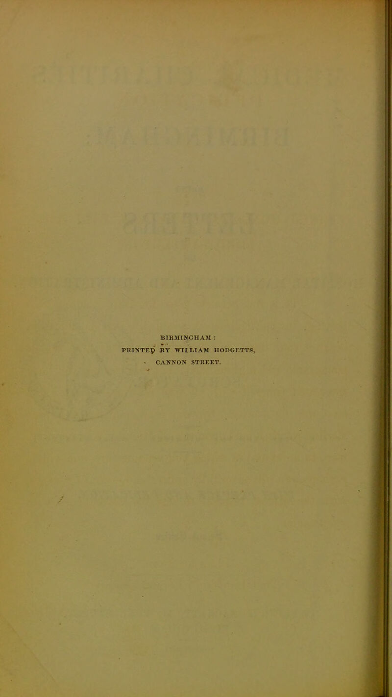 BIRMINGHAM : PRINTEp 3Y WIILIAM HODGETTS, - CAMNON STREET.