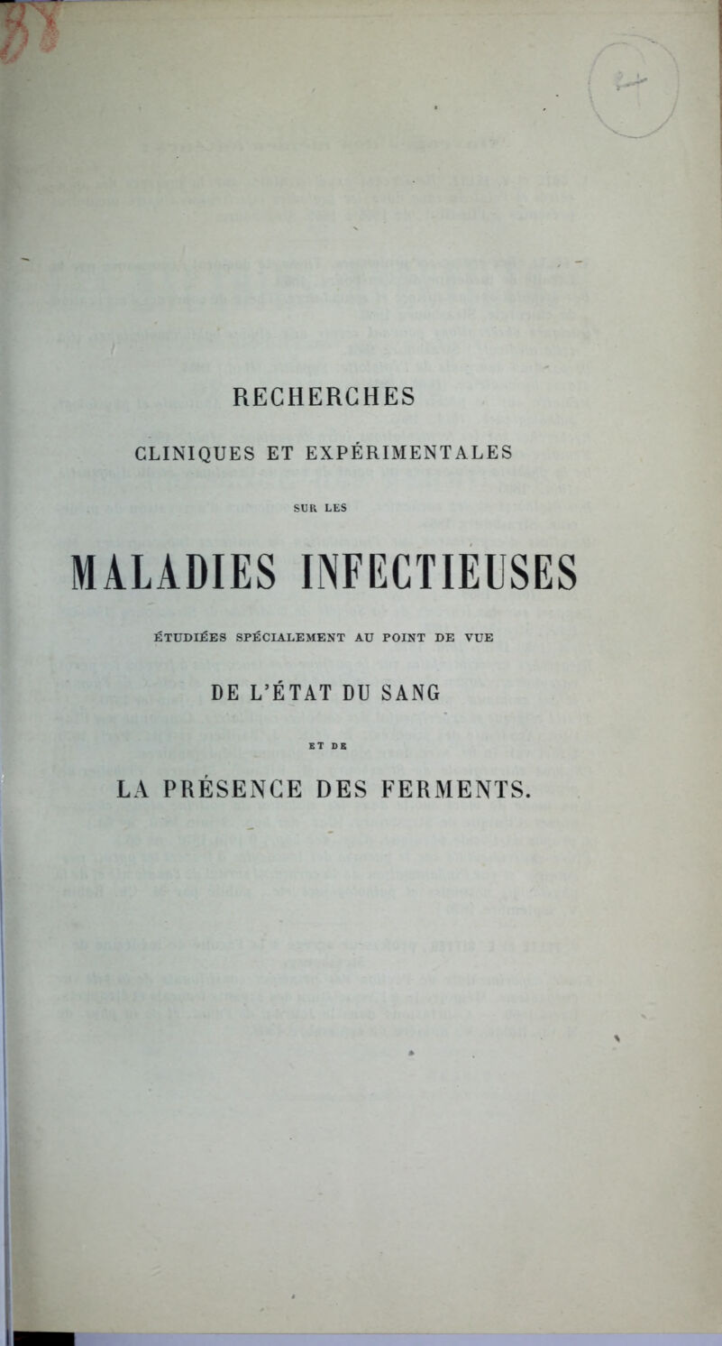 CLINIQUES ET EXPÉRIMENTALES SUR LES MALADIES INFECTIEUSES ÉTUDIÉES SPÉCIALEMENT AU POINT DE VUE DE L'ÉTAT DU SANG ET DE LA PRÉSENCE DES FERMENTS.