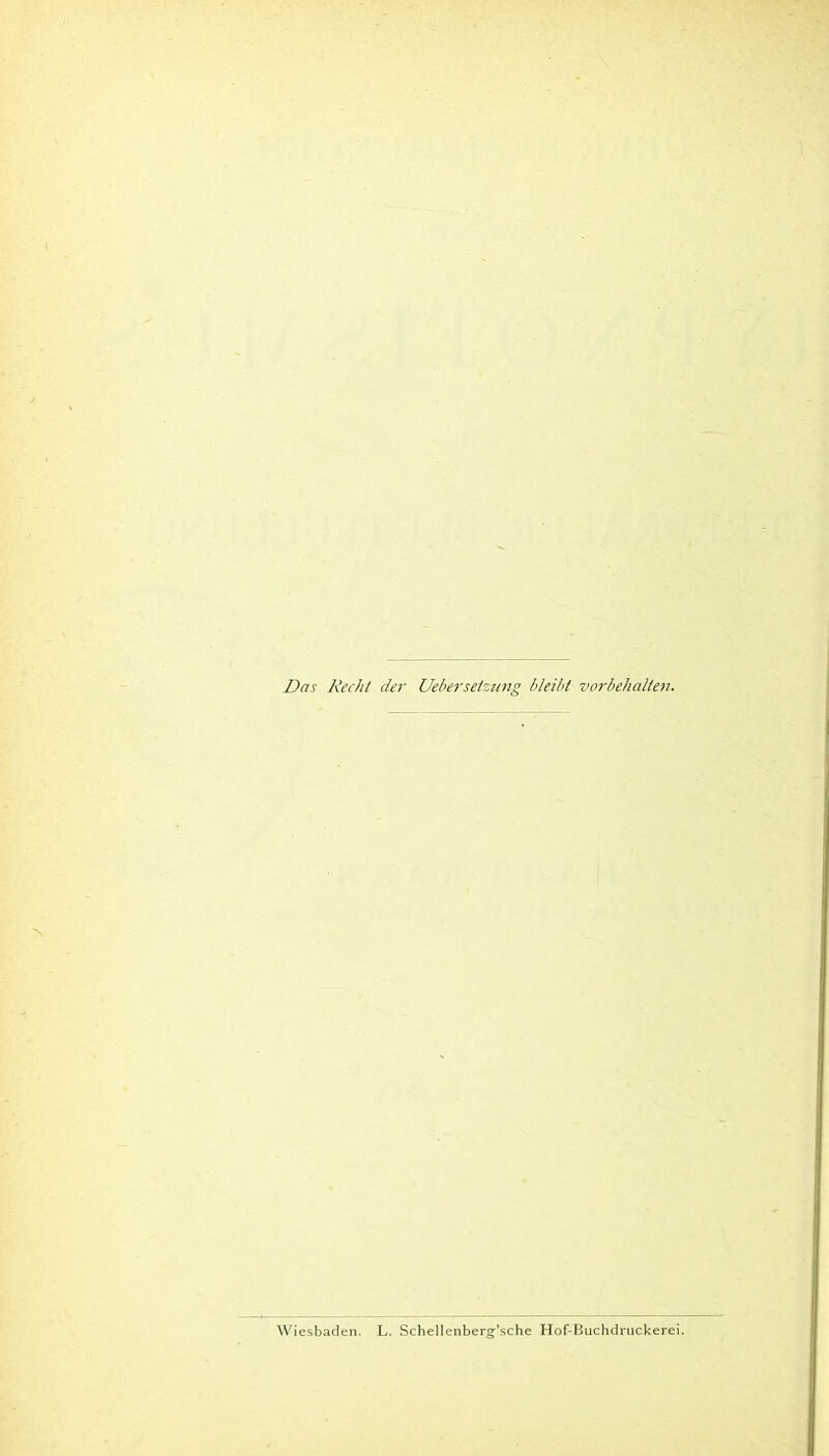 Das Recht der Uebersetzung bleibt Vorbehalten. Wiesbaden. L. Schellenberg’sche Hof-Buchdruckerei.