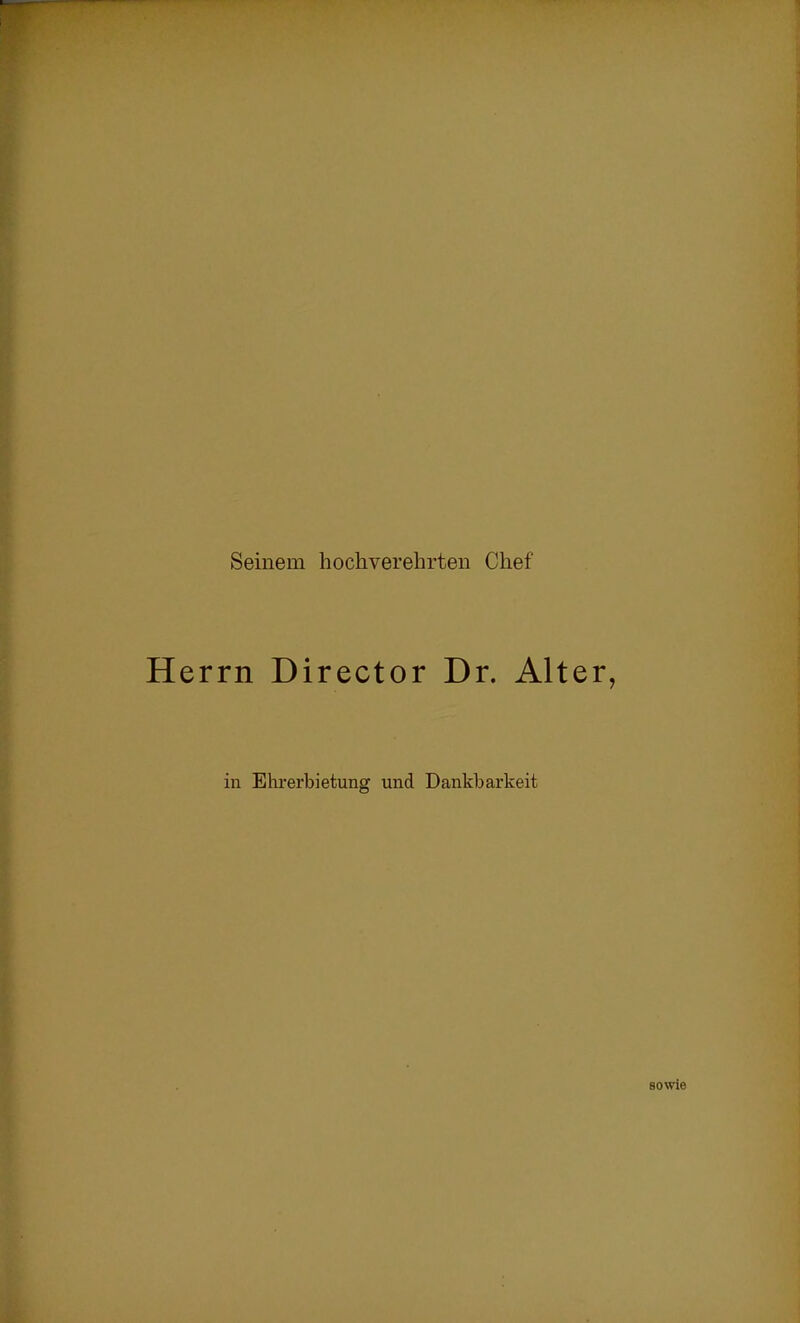 Seinem hochverehrten Chef rrn Director Dr. Alt in Elu-erbietung und Dankbarkeit