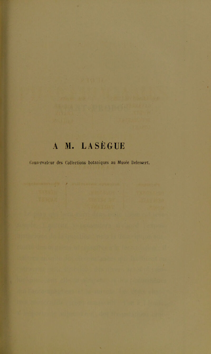 A M. LASËGUE Conservateur des Collections botaniques au Musée Delessert.