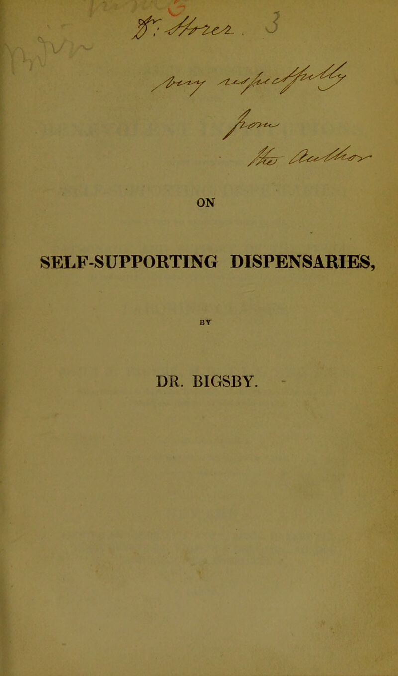 ON SELF-SUPPORTING DISPENSARIES, BY DR. BIGSBY.