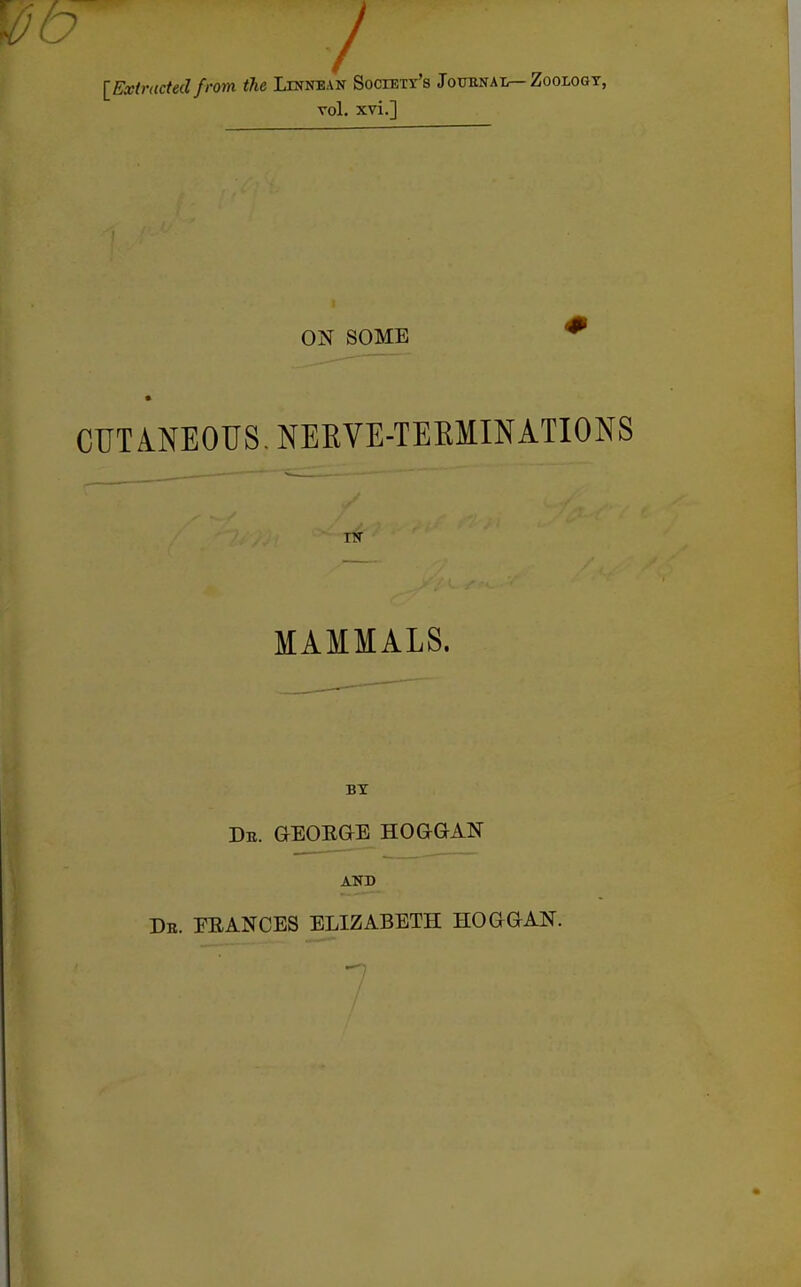 [Extracted from the Linnean Society's JoimNAL—Zoology, vol. xvi.] ON SOME ^ CUTiNEOUS. NEEVE-TEKMINATIONS MAMMALS. BX Db. aEOEQE HOGGAN AND De. EEANCES ELIZABETH HOGGAN.