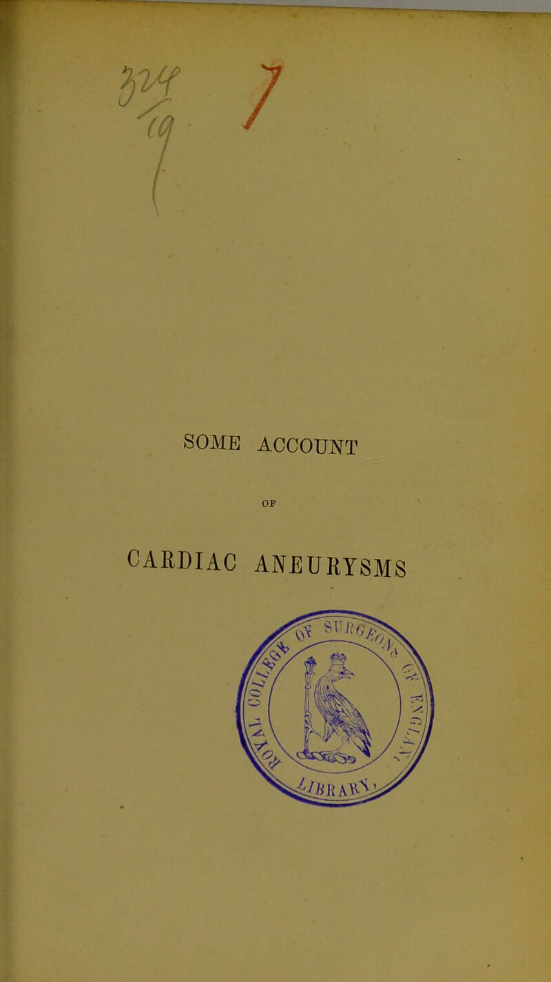 SOME ACCOUNT OF CARDIAC ANEURYSMS