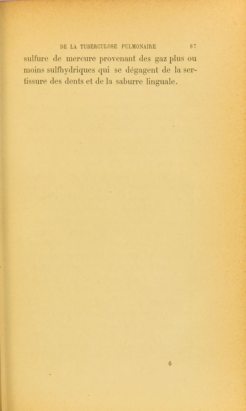 sulfure de mercure provenant des gaz plus ou moins sulfhydriques qui se dégagent de la ser- tissure des dents et de la saburre linguale.