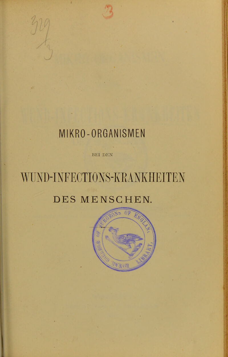 1 ■ / MIKRO-ORGANISMEN BEI DEN WUND-INFECTI01(S-KRANKHEITEN DES MENSCHEN.