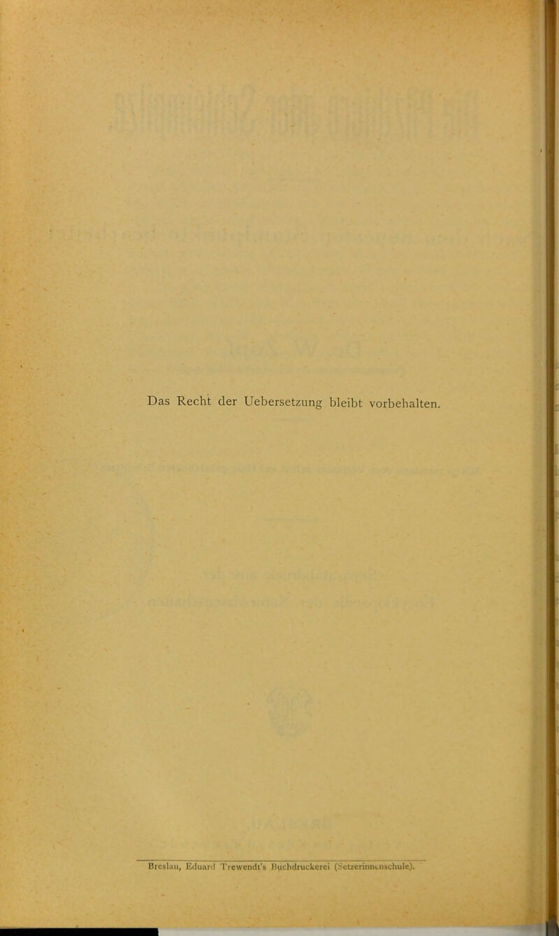Das Recht der Uebersetzung bleibt vorbehalten. Breslau, Eduard Trewcndt's Duchdruclicrci (Sctzerinntnschule).