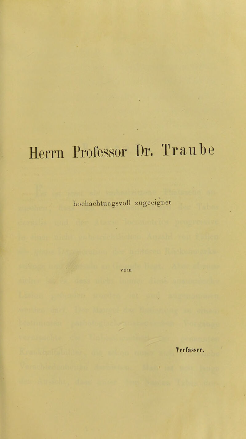 Herrn Professor Dr. Traube hochachtungsvoll zugeeignet vom Verfasser.