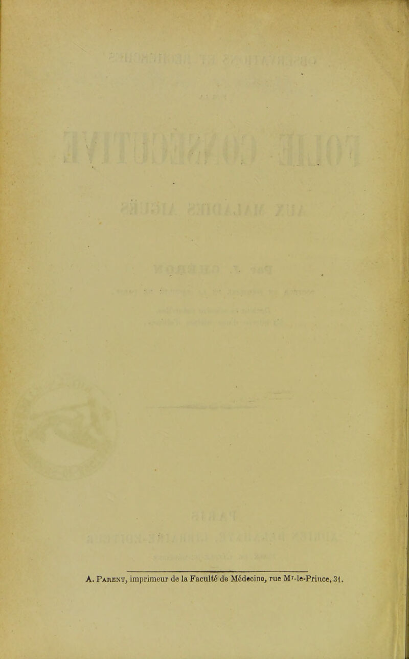 A. Parent, imprimeur de la Faculté de Médfcinej rue Mf-le-Prince,31.