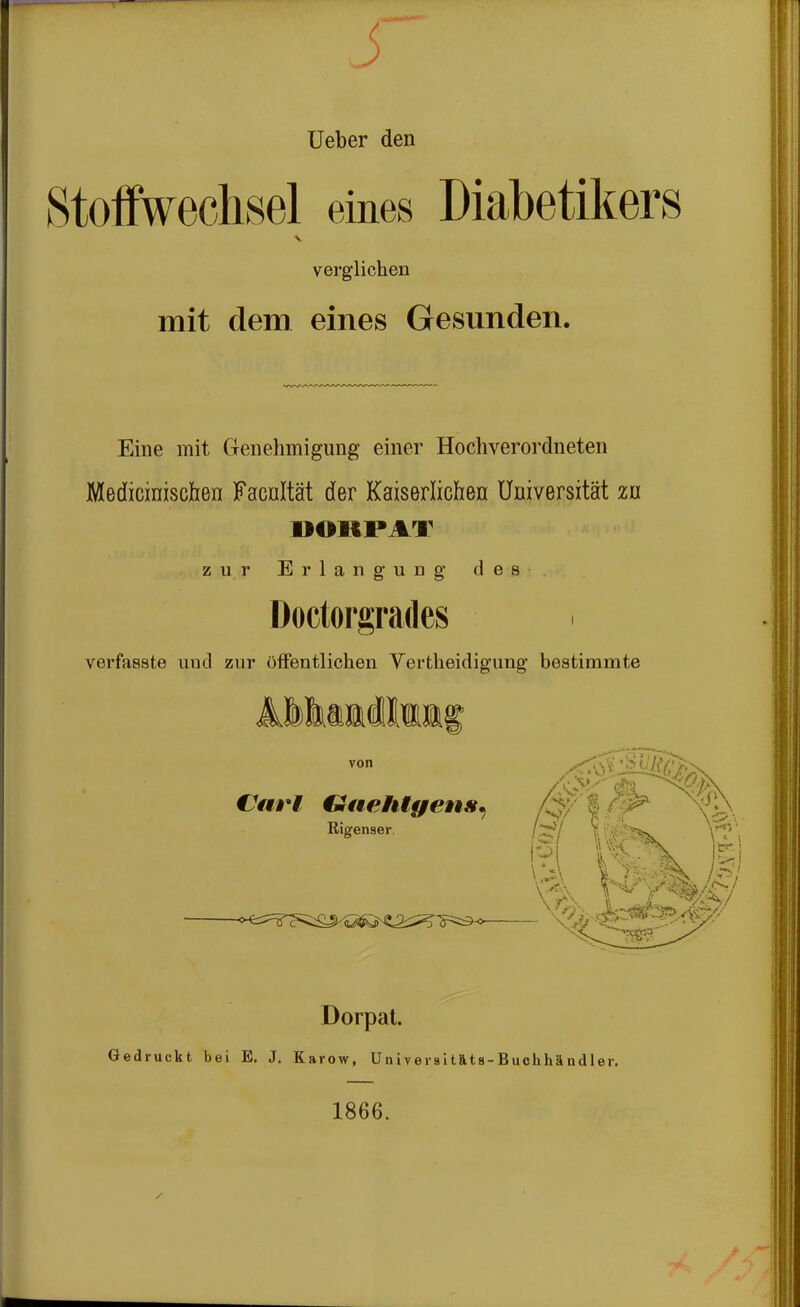 Ueber den verglichen mit dem eines Gesunden. Eine mit Genehmigung einer Hochverordneten Medicirriscfien Facxiltät der Kaiserlichen Universität zu DORPAT zur Erlau g u n g des Doctorgrades verfasste uud zur öffentlichen Vertheidigung bestimmte Mtailli® Dorpat. Gedruckt bei E. J. Karow, Universitäts-Buchhändler. 1866.