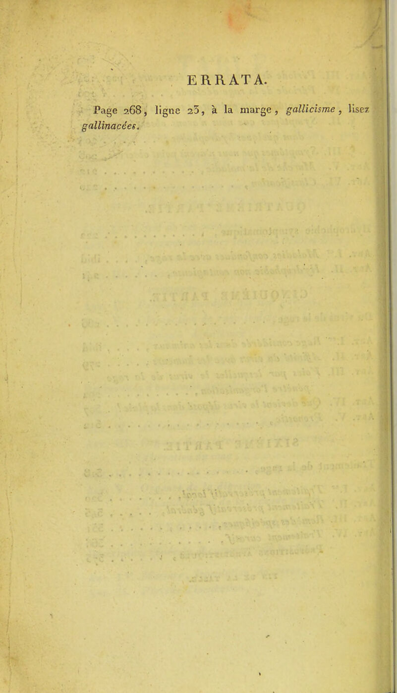 ERRATA. Page 268, ligne 23, à la marge, gallicisme, lisez gallinacées. 1