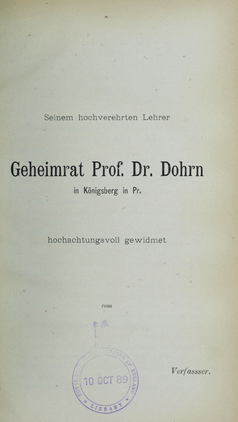 Seinem hochverehrten Lehrer Geheimrat Prof. Dr. Dohm in Königsberg in Pr. hochachtungsvoll gewidmet vom