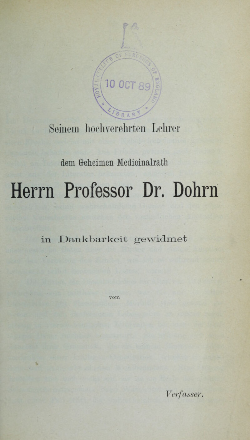 Seinem liocliverelirten Lehrer dem G-eheimen Medicinalrath Herrn Professor Dr. Dehrn in Dankbarkeit gewidmet vom Verfasser.