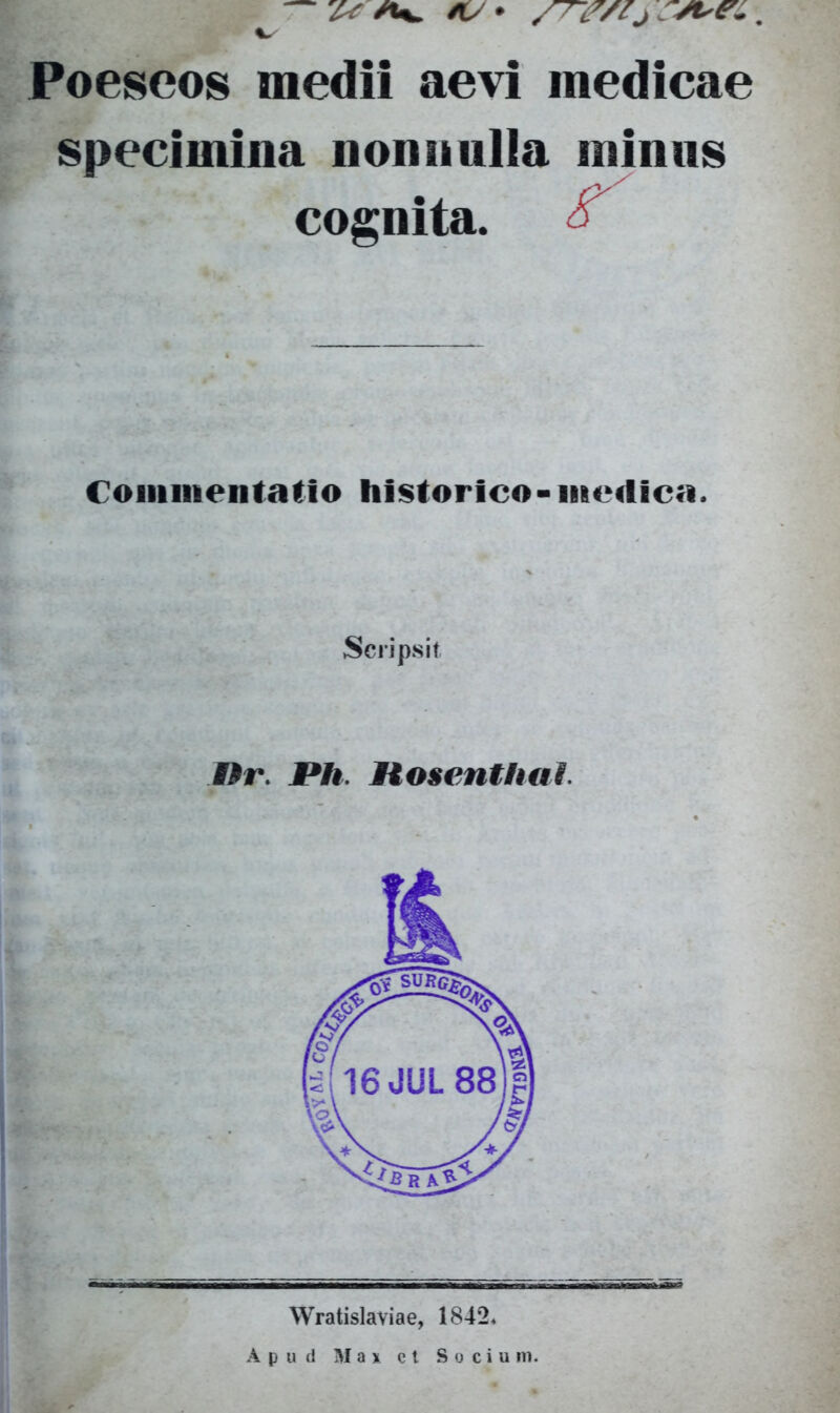 Poeseos medii aevi medicae specimina noiniulla minus cognita. ^ Coiiimentatlo historico-iiiedica. Scripsit nr. Ph. Hosenthal. Wratislaviae, 1842.