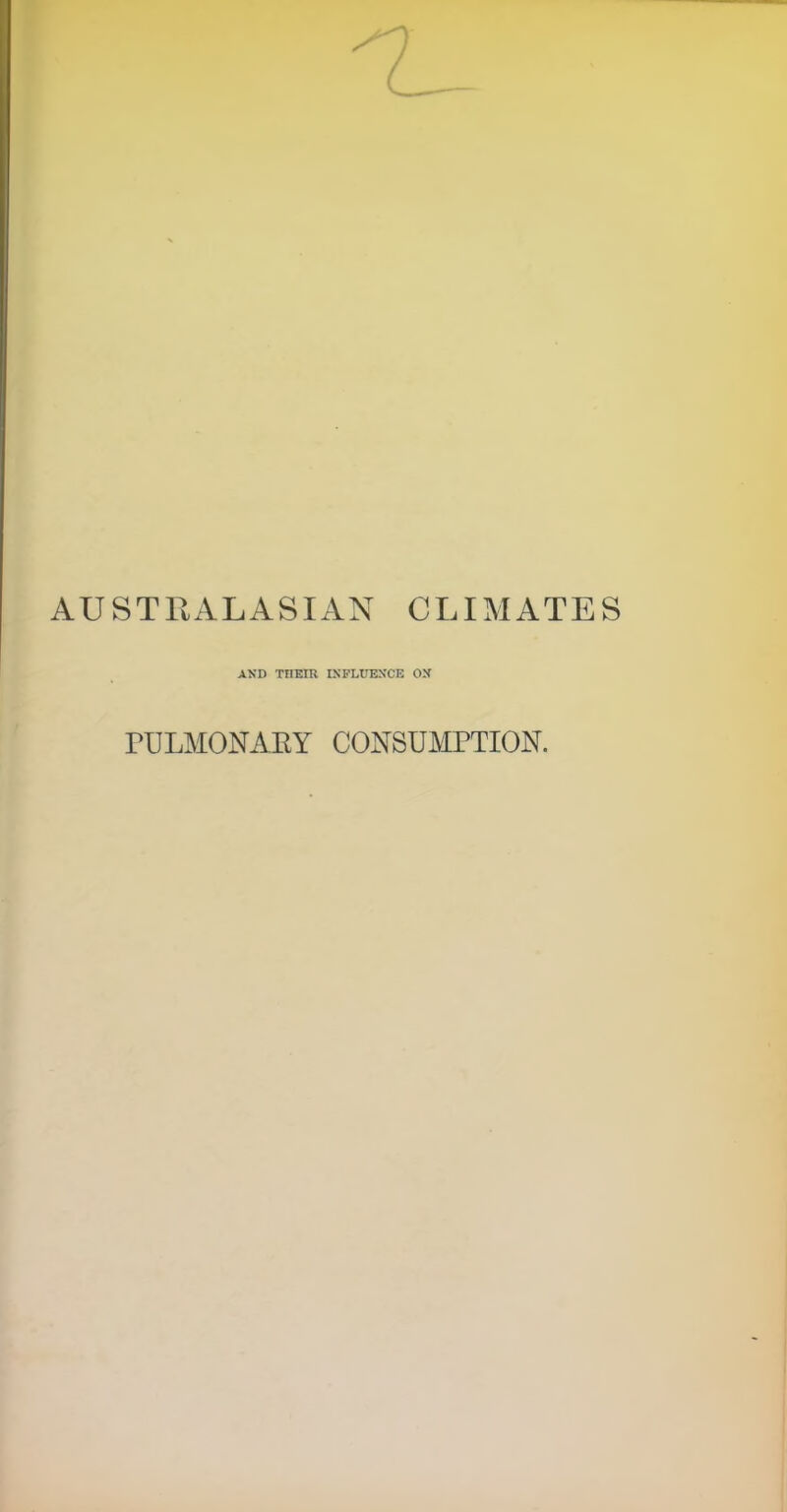 AUSTRALASIAN CLIMATES AND THEIR INFLUENCE ON PULMONARY CONSUMPTION.