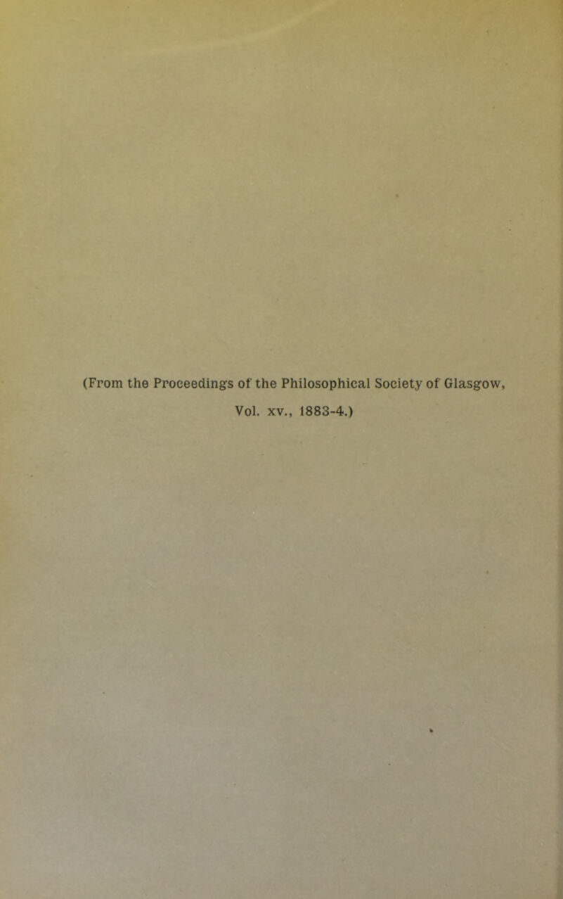 (From the Proeeedings of the Philosophical Society of Glasgow, Vol. XV., 1883-4.)