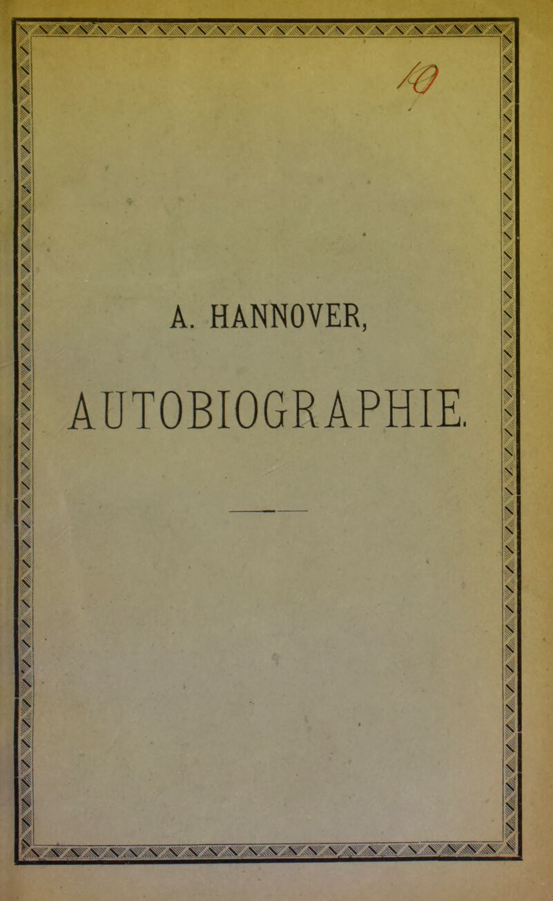 ^^.^^:;^:>^v^v a vr-v v^v v ^y- v \- \ v v .\ v\ :.^':^t^.sv;i ^ , ■- — ■ - — ■■ -V. li I A. HANNOVER, AUTOBIOGRAPHIE.