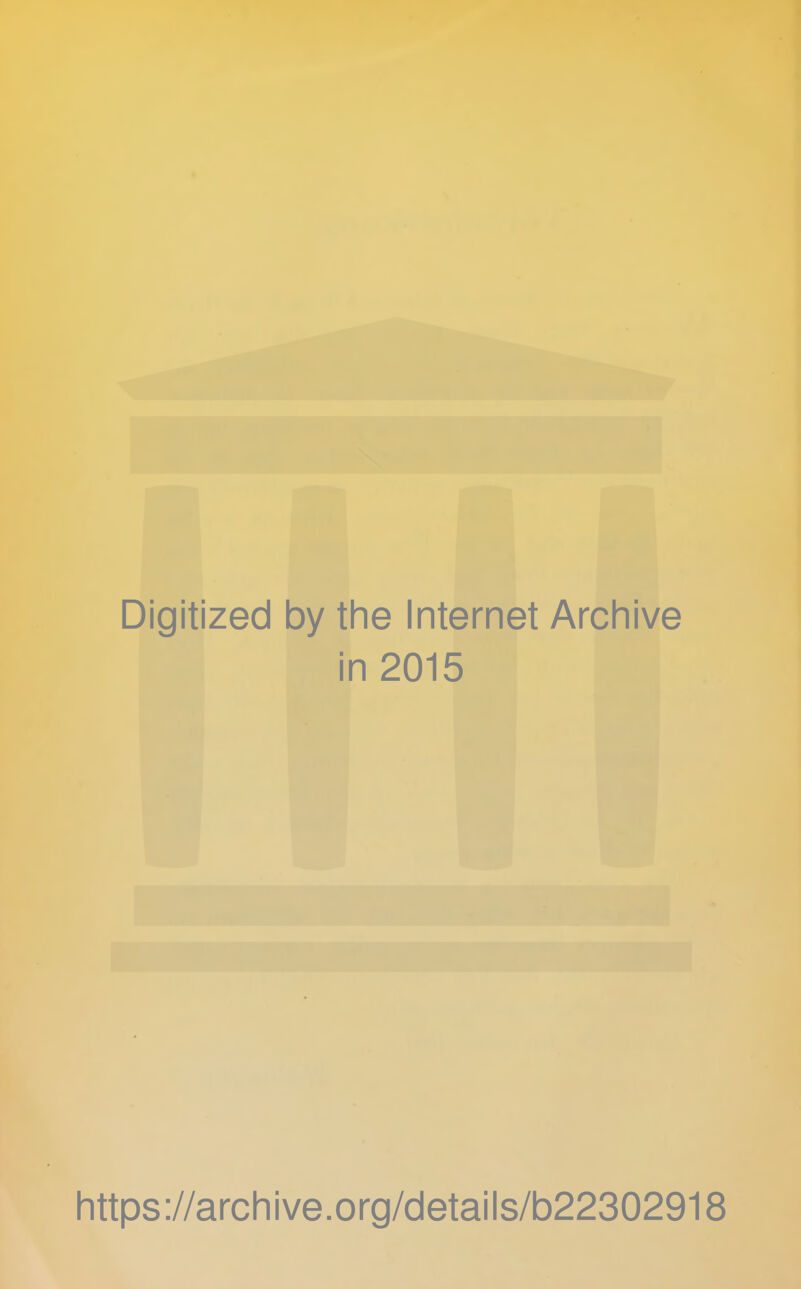 Digitized by the Internet Archive in 2015 Iittps://archive.org/details/b22302918