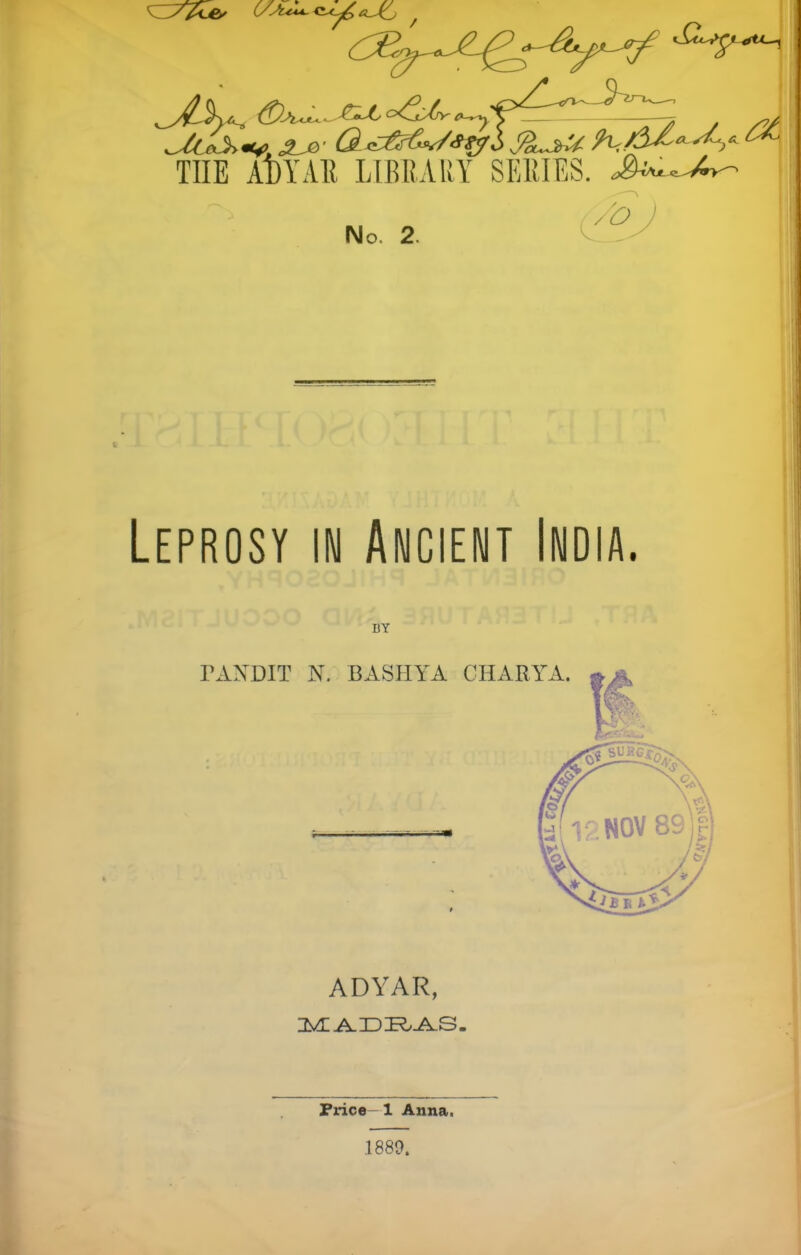 THE AtYAH LIBRARY SE1MES. J&^J^ No. 2 / o Leprosy in Ancient India. BY ADYAR, Price- 1 Anna, .1889.